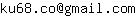Email address, replace the 【arobase】 with a @ and ▶ with a . : ku68▶co【arobase】gmail▶com